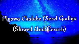 Piyawa Chalabe Diesel Gadiya Slowed And Reverb [upl. by Ylenaj354]